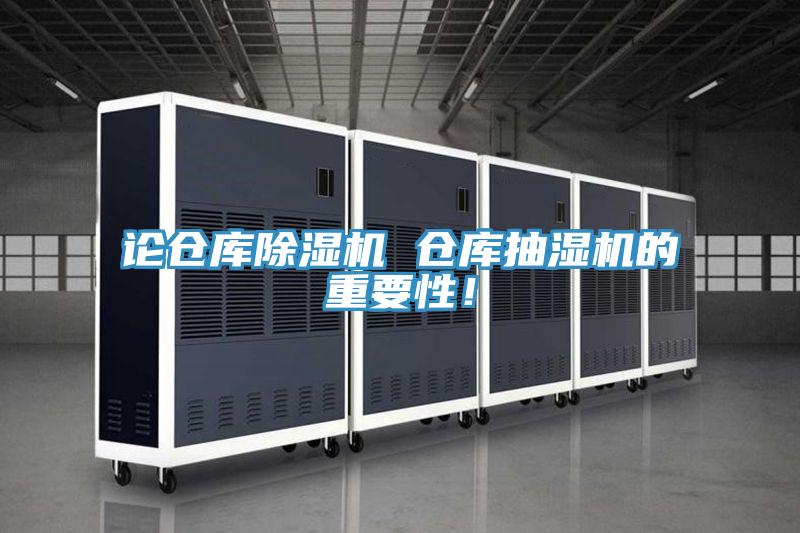 論倉庫除濕機(jī) 倉庫抽濕機(jī)的重要性！
