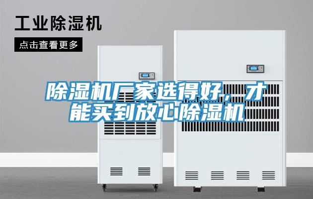 除濕機(jī)廠家選得好，才能買(mǎi)到放心除濕機(jī)