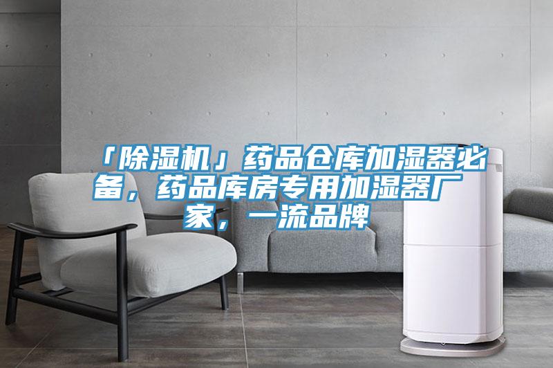 「除濕機(jī)」藥品倉庫加濕器必備，藥品庫房專用加濕器廠家，一流品牌