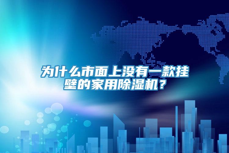 為什么市面上沒(méi)有一款掛壁的家用除濕機(jī)？