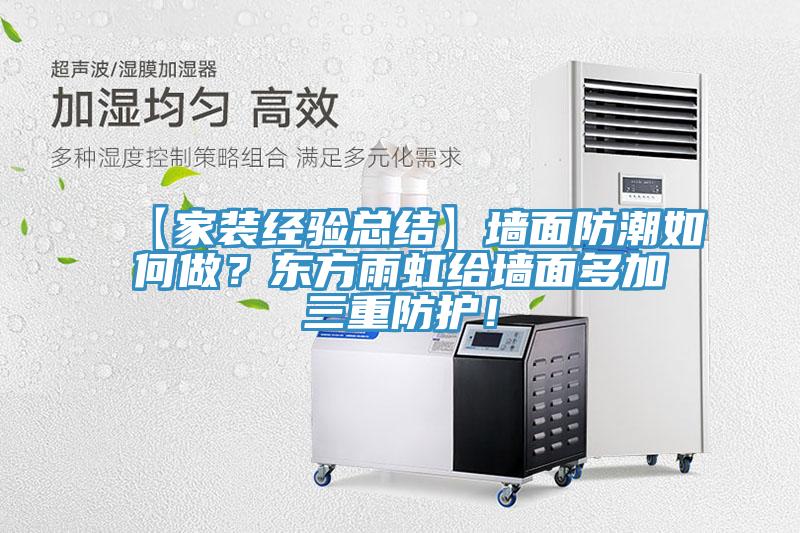 【家裝經(jīng)驗(yàn)總結(jié)】墻面防潮如何做？東方雨虹給墻面多加三重防護(hù)！