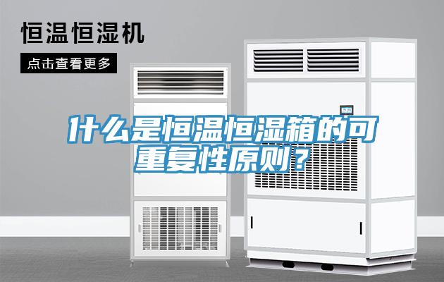 什么是恒溫恒濕箱的可重復性原則？