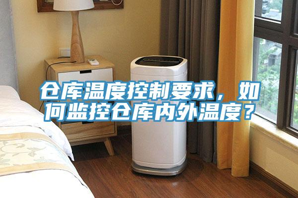 倉庫溫度控制要求，如何監(jiān)控倉庫內(nèi)外溫度？