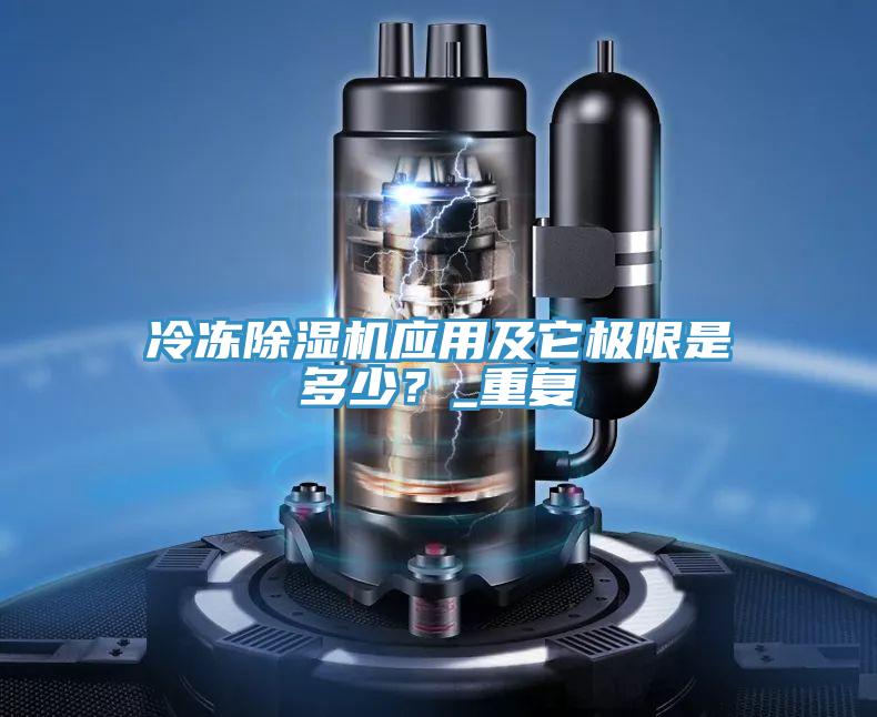 冷凍除濕機應用及它極限是多少？_重復