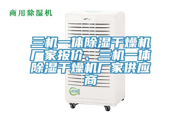 三機(jī)一體除濕干燥機(jī)廠(chǎng)家報(bào)價(jià)、三機(jī)一體除濕干燥機(jī)廠(chǎng)家供應(yīng)商