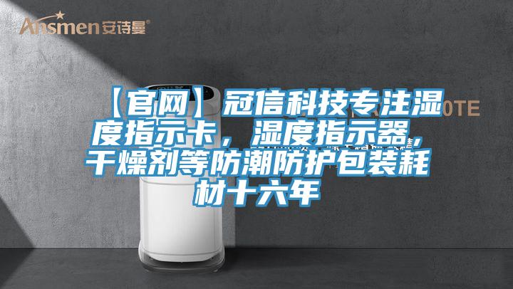 【官網(wǎng)】冠信科技專注濕度指示卡，濕度指示器，干燥劑等防潮防護(hù)包裝耗材十六年