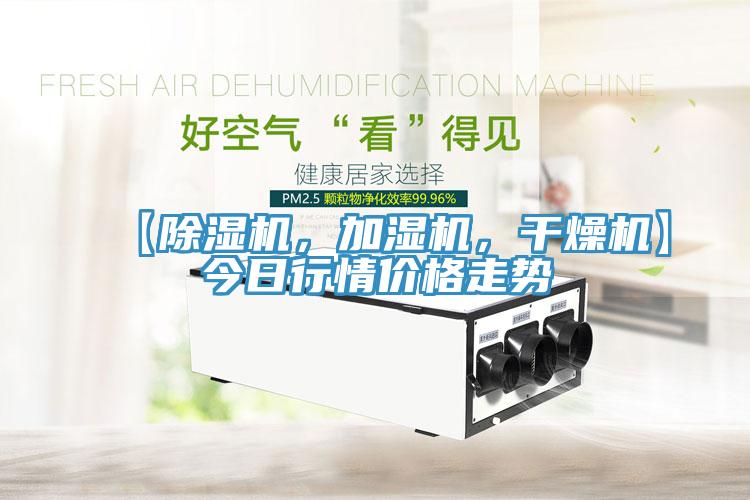 【除濕機(jī)，加濕機(jī)，干燥機(jī)】今日行情價(jià)格走勢(shì)