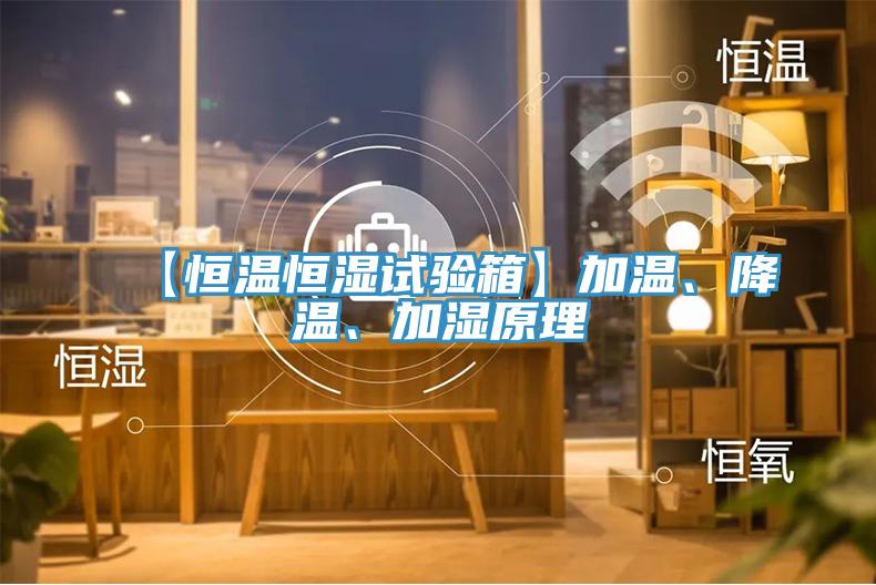 【恒溫恒濕試驗箱】加溫、降溫、加濕原理