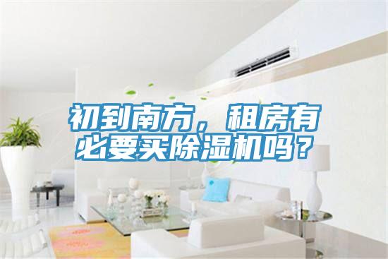 初到南方，租房有必要買除濕機嗎？