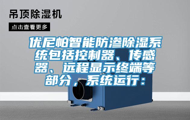 優(yōu)尼帕智能防滲除濕系統(tǒng)包括控制器、傳感器、遠(yuǎn)程顯示終端等部分，系統(tǒng)運(yùn)行：