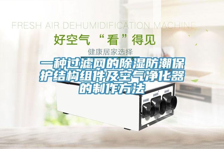 一種過濾網(wǎng)的除濕防潮保護結構組件及空氣凈化器的制作方法