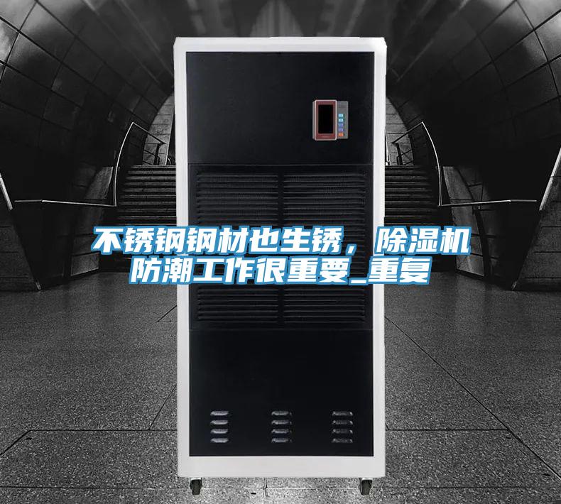 不銹鋼鋼材也生銹，除濕機(jī)防潮工作很重要_重復(fù)