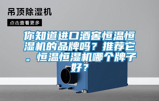 你知道進(jìn)口酒窖恒溫恒濕機(jī)的品牌嗎？推薦它。恒溫恒濕機(jī)哪個(gè)牌子好？