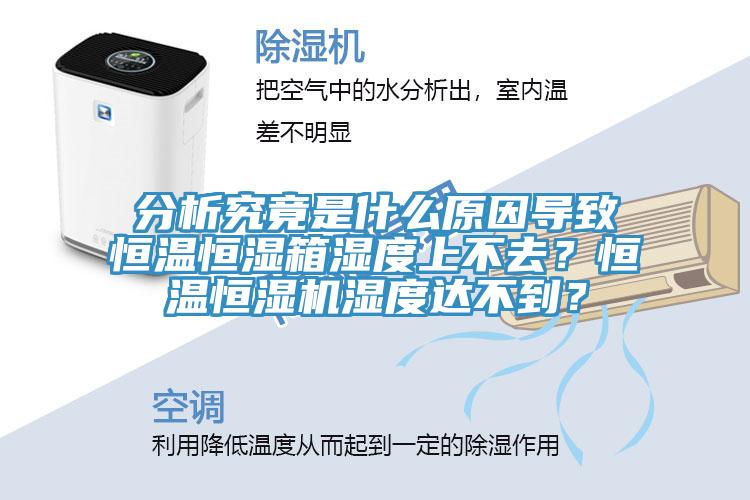 分析究竟是什么原因?qū)е潞銣睾銤裣錆穸壬喜蝗?？恒溫恒濕機濕度達不到？
