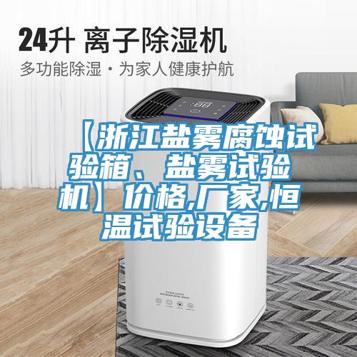 【浙江鹽霧腐蝕試驗(yàn)箱、鹽霧試驗(yàn)機(jī)】?jī)r(jià)格,廠家,恒溫試驗(yàn)設(shè)備