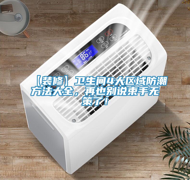 【裝修】衛(wèi)生間4大區(qū)域防潮方法大全，再也別說束手無策了！