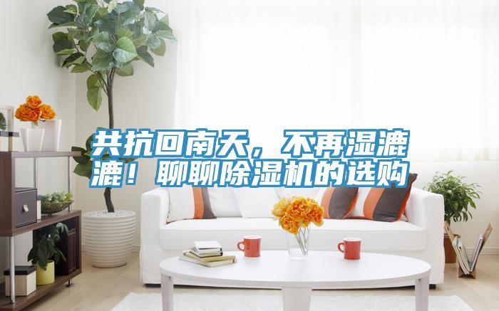 共抗回南天，不再濕漉漉！聊聊除濕機的選購