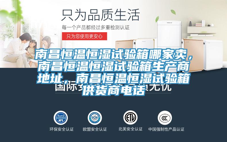 南昌恒溫恒濕試驗(yàn)箱哪家賣，南昌恒溫恒濕試驗(yàn)箱生產(chǎn)商地址，南昌恒溫恒濕試驗(yàn)箱供貨商電話