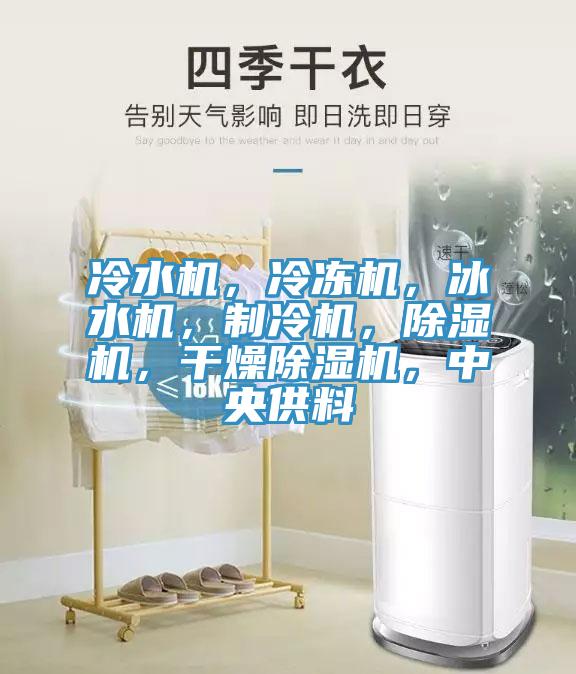 冷水機(jī)，冷凍機(jī)，冰水機(jī)，制冷機(jī)，除濕機(jī)，干燥除濕機(jī)，中央供料