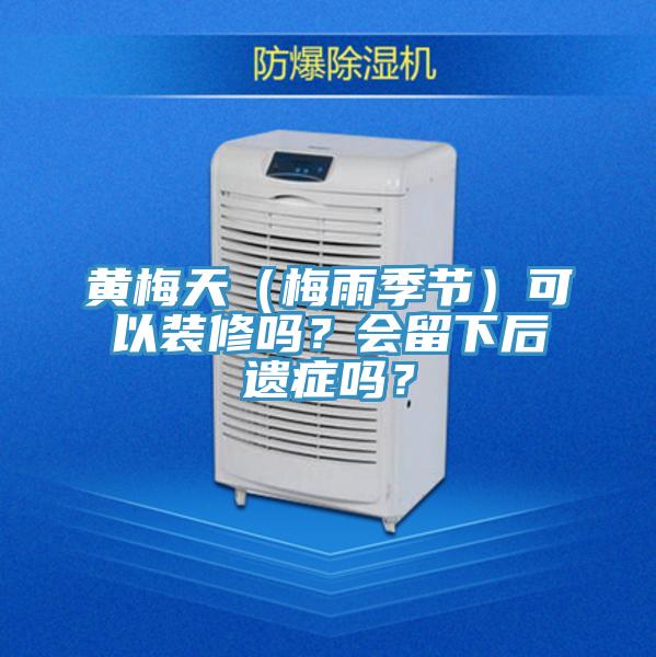黃梅天（梅雨季節(jié)）可以裝修嗎？會(huì)留下后遺癥嗎？