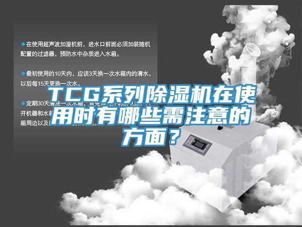 TCG系列除濕機在使用時有哪些需注意的方面？