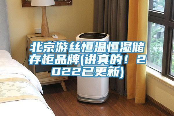北京游絲恒溫恒濕儲(chǔ)存柜品牌(講真的！2022已更新)
