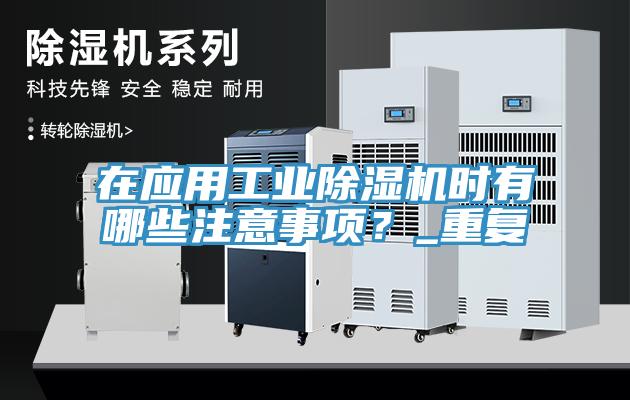 在應(yīng)用工業(yè)除濕機(jī)時(shí)有哪些注意事項(xiàng)？_重復(fù)
