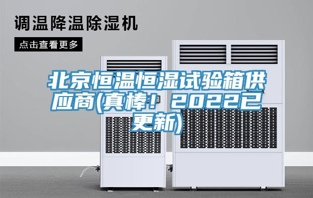 北京恒溫恒濕試驗(yàn)箱供應(yīng)商(真棒！2022已更新)