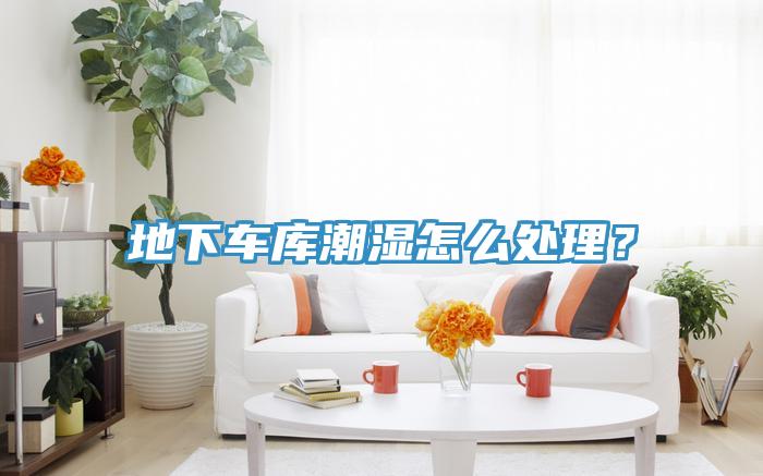 地下車庫潮濕怎么處理？
