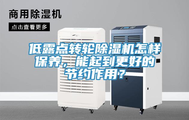 低露點轉(zhuǎn)輪除濕機怎樣保養(yǎng)，能起到更好的節(jié)約作用？