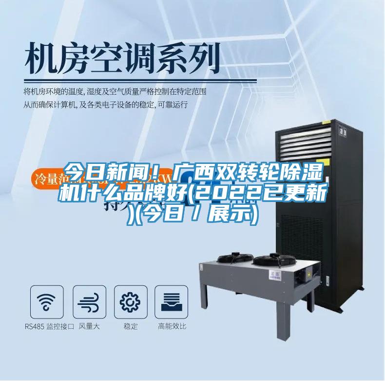 今日新聞！廣西雙轉(zhuǎn)輪除濕機(jī)什么品牌好(2022已更新)(今日／展示)