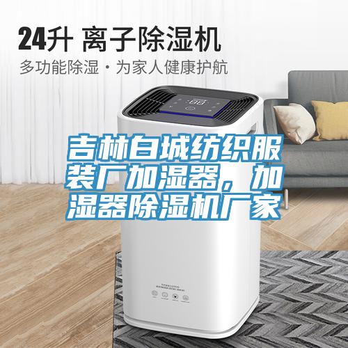 吉林白城紡織服裝廠加濕器，加濕器除濕機廠家