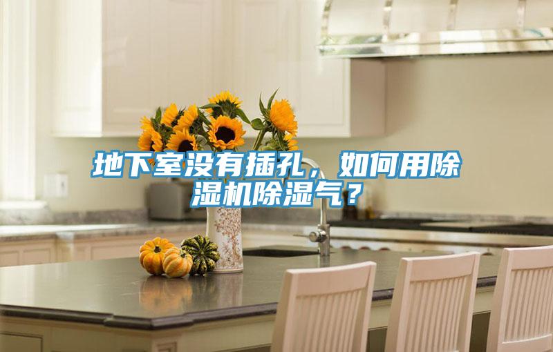 地下室沒有插孔，如何用除濕機除濕氣？
