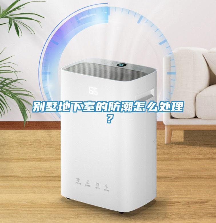 別墅地下室的防潮怎么處理？