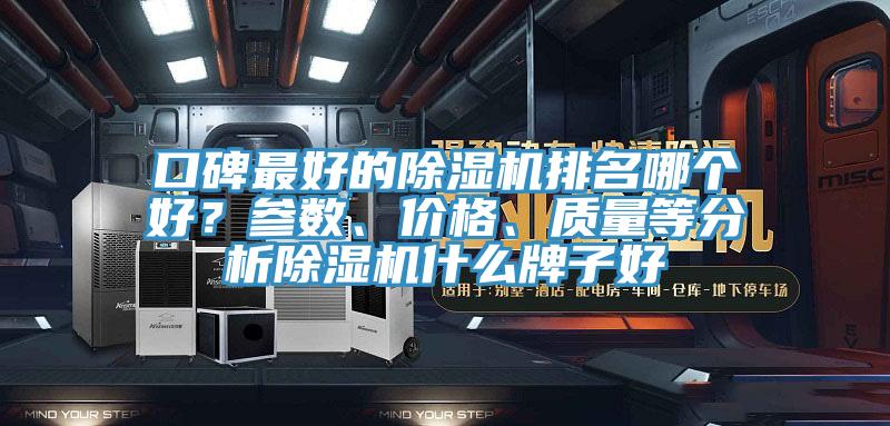 口碑最好的除濕機排名哪個好？參數(shù)、價格、質(zhì)量等分析除濕機什么牌子好