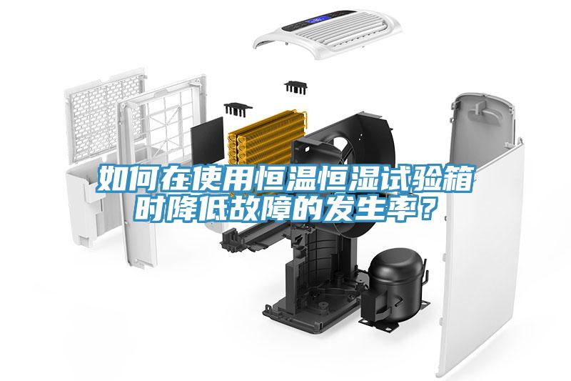 如何在使用恒溫恒濕試驗(yàn)箱時(shí)降低故障的發(fā)生率？