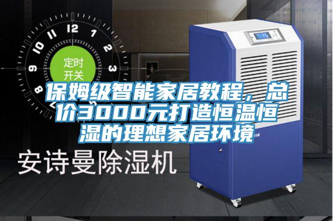 保姆級(jí)智能家居教程，總價(jià)3000元打造恒溫恒濕的理想家居環(huán)境