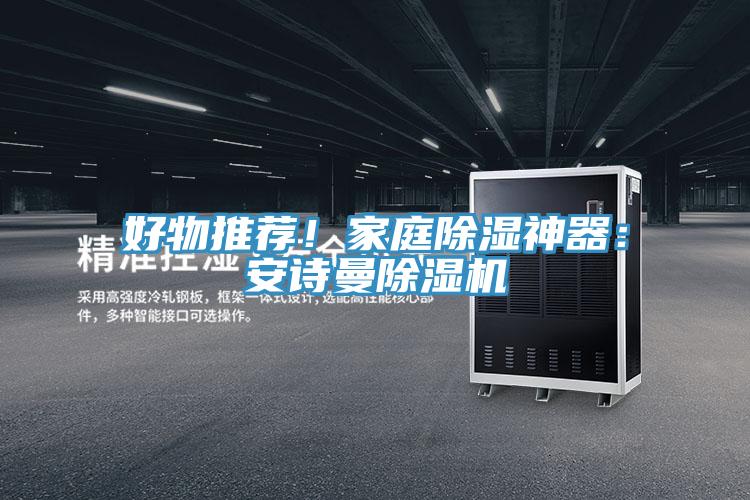 好物推薦！家庭除濕神器：安詩曼除濕機