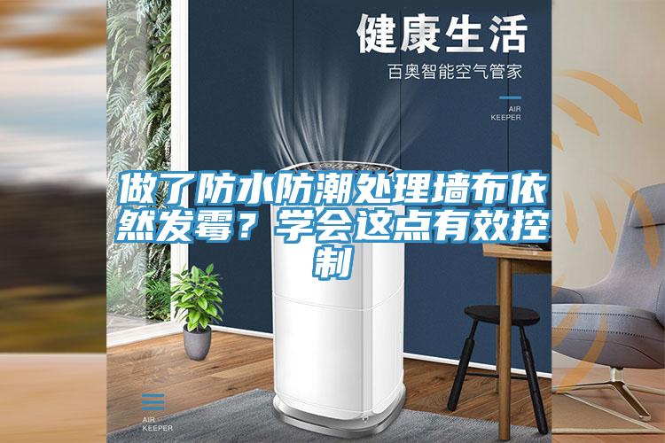 做了防水防潮處理墻布依然發(fā)霉？學(xué)會(huì)這點(diǎn)有效控制