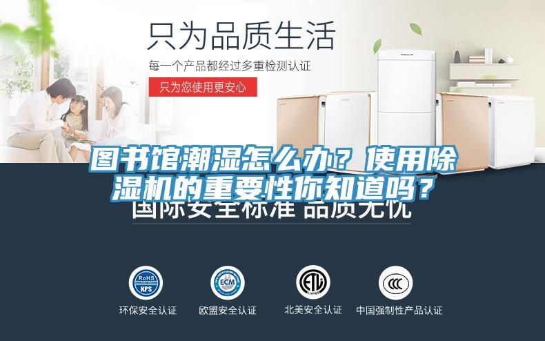 圖書館潮濕怎么辦？使用除濕機(jī)的重要性你知道嗎？