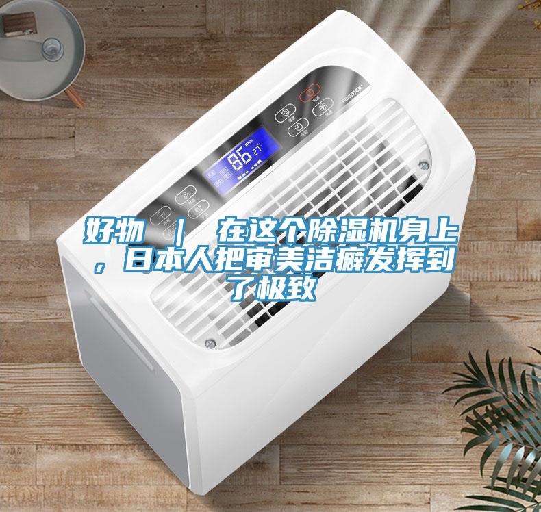 好物 ｜ 在這個除濕機身上，日本人把審美潔癖發(fā)揮到了極致
