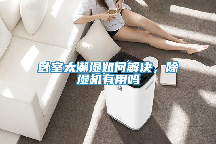 臥室太潮濕如何解決，除濕機(jī)有用嗎