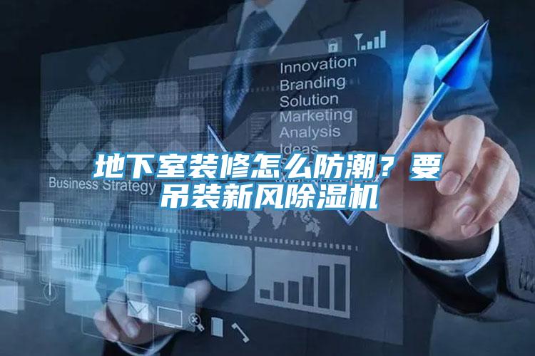 地下室裝修怎么防潮？要吊裝新風(fēng)除濕機