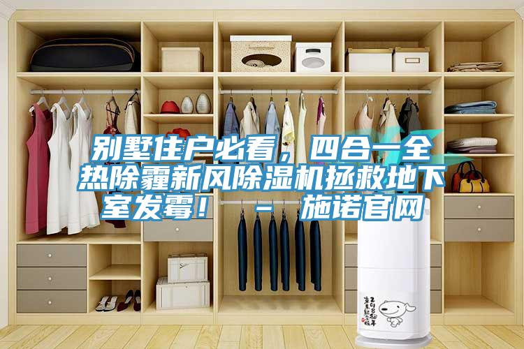 別墅住戶必看，四合一全熱除霾新風(fēng)除濕機(jī)拯救地下室發(fā)霉！ – 施諾官網(wǎng)