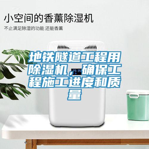 地鐵隧道工程用除濕機(jī)，確保工程施工進(jìn)度和質(zhì)量