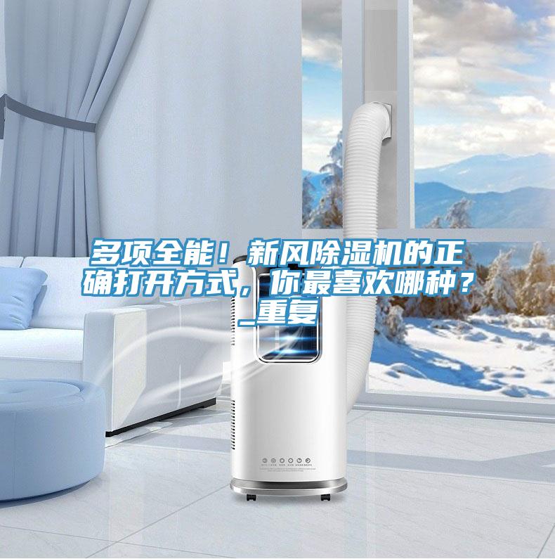 多項(xiàng)全能！新風(fēng)除濕機(jī)的正確打開方式，你最喜歡哪種？_重復(fù)