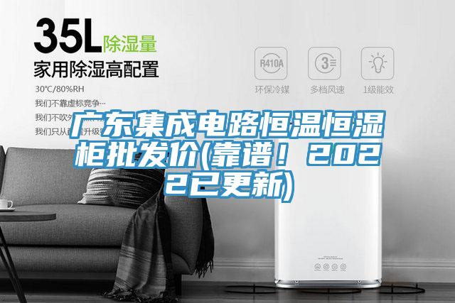 廣東集成電路恒溫恒濕柜批發(fā)價(靠譜！2022已更新)