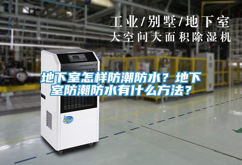 地下室怎樣防潮防水？地下室防潮防水有什么方法？