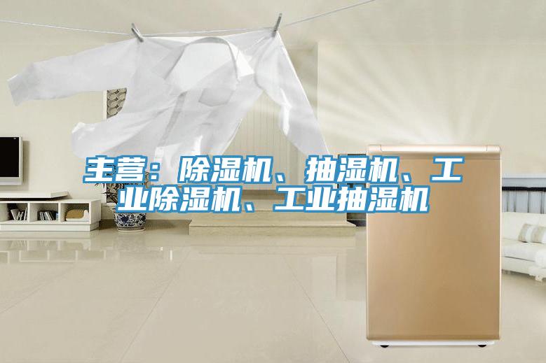 主營(yíng)：除濕機(jī)、抽濕機(jī)、工業(yè)除濕機(jī)、工業(yè)抽濕機(jī)