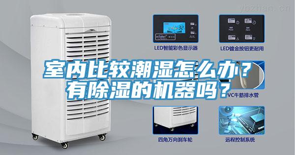 室內(nèi)比較潮濕怎么辦？有除濕的機(jī)器嗎？